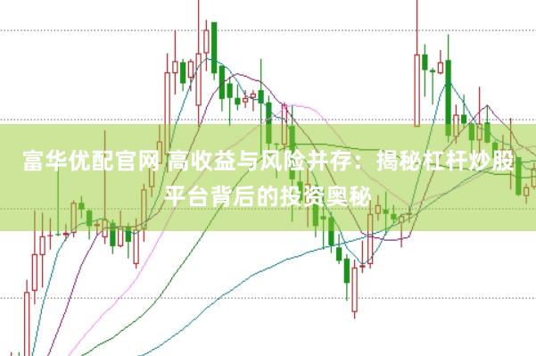 富华优配官网 高收益与风险并存：揭秘杠杆炒股平台背后的投资奥秘