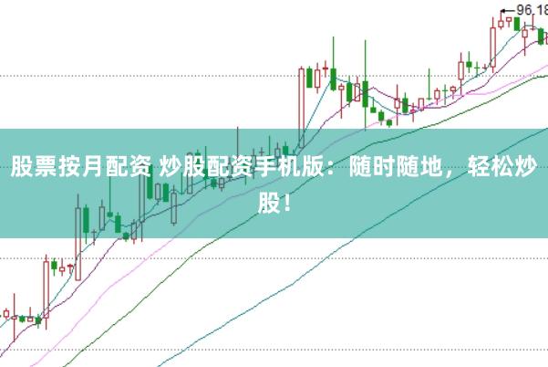 股票按月配资 炒股配资手机版：随时随地，轻松炒股！