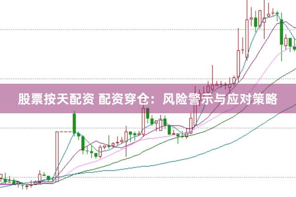 股票按天配资 配资穿仓：风险警示与应对策略