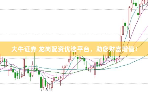 大牛证券 龙岗配资优选平台，助您财富增值！