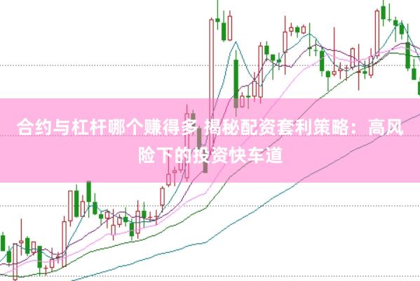 合约与杠杆哪个赚得多 揭秘配资套利策略：高风险下的投资快车道