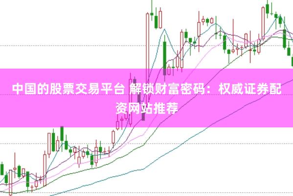 中国的股票交易平台 解锁财富密码：权威证券配资网站推荐