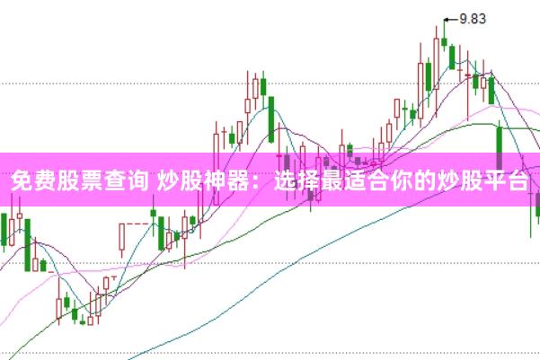 免费股票查询 炒股神器：选择最适合你的炒股平台