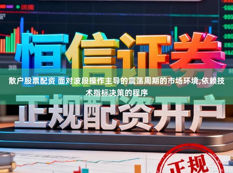 散户股票配资 面对波段操作主导的震荡周期的市场环境，依赖技术指标决策的程序