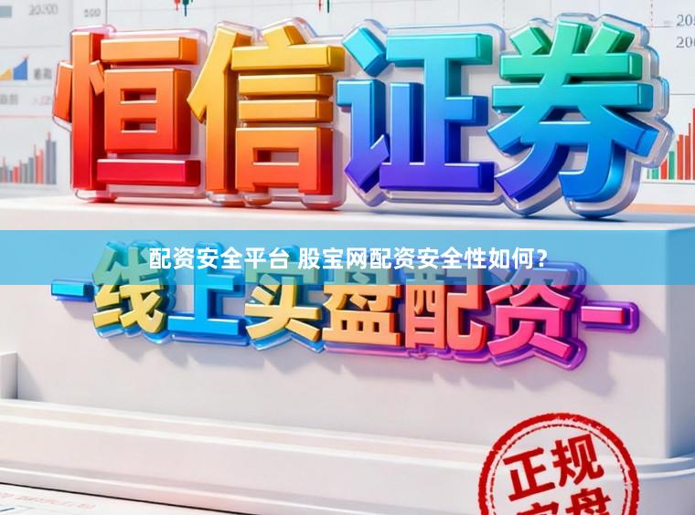 配资安全平台 股宝网配资安全性如何？