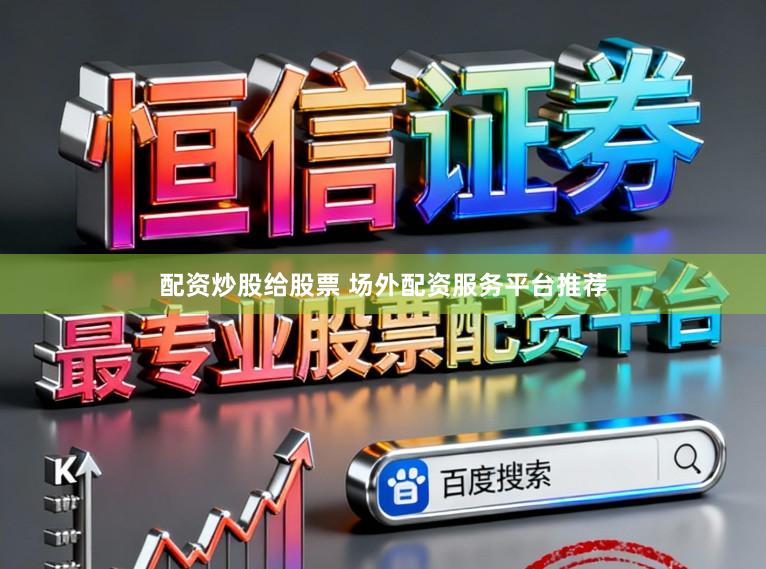配资炒股给股票 场外配资服务平台推荐