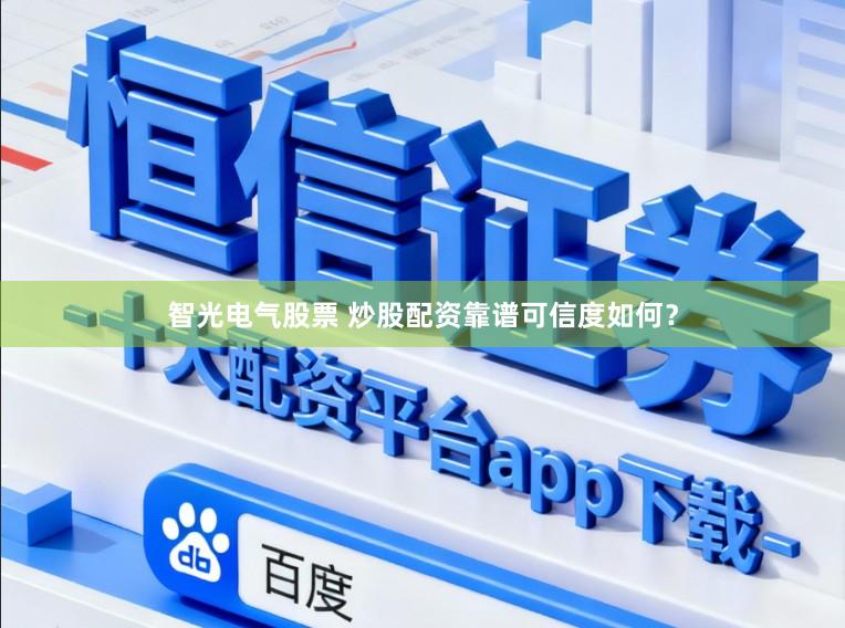 智光电气股票 炒股配资靠谱可信度如何？