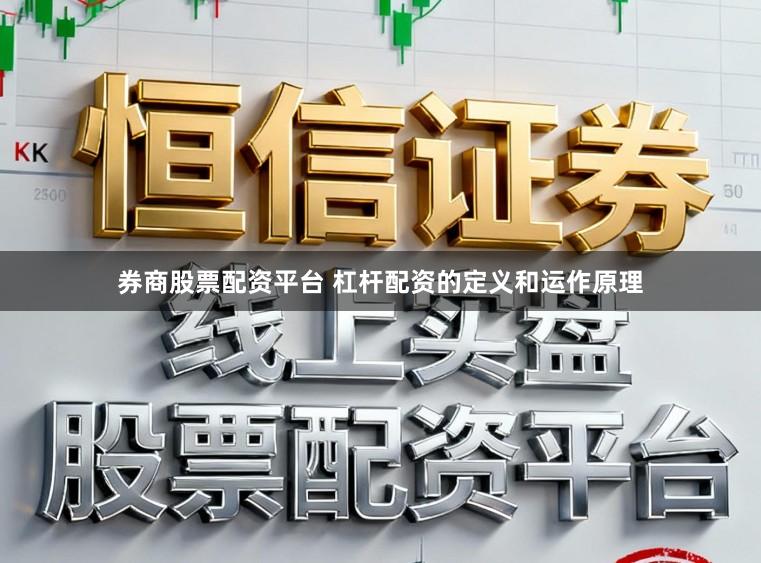 券商股票配资平台 杠杆配资的定义和运作原理