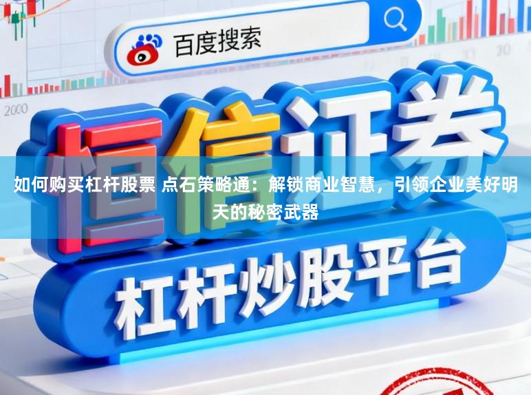 如何购买杠杆股票 点石策略通：解锁商业智慧，引领企业美好明天的秘密武器