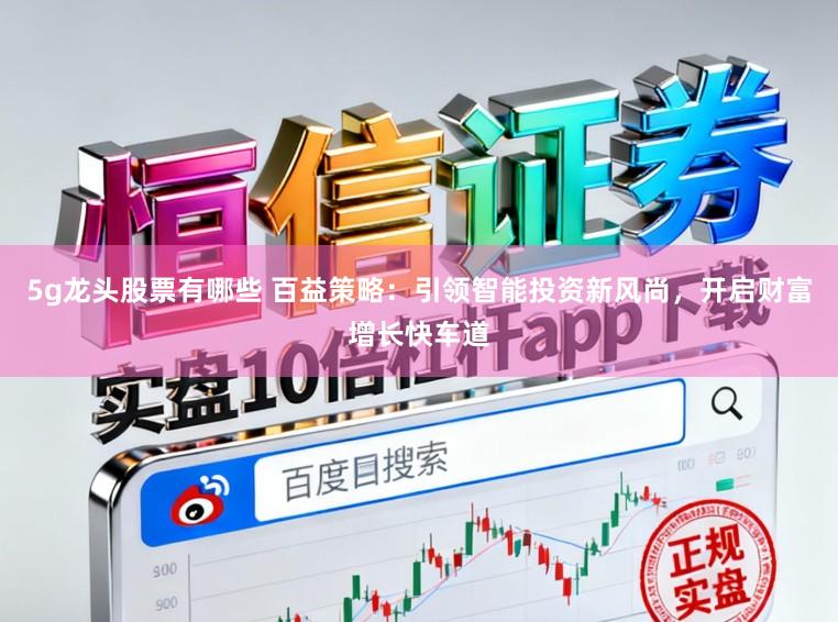 5g龙头股票有哪些 百益策略：引领智能投资新风尚，开启财富增长快车道