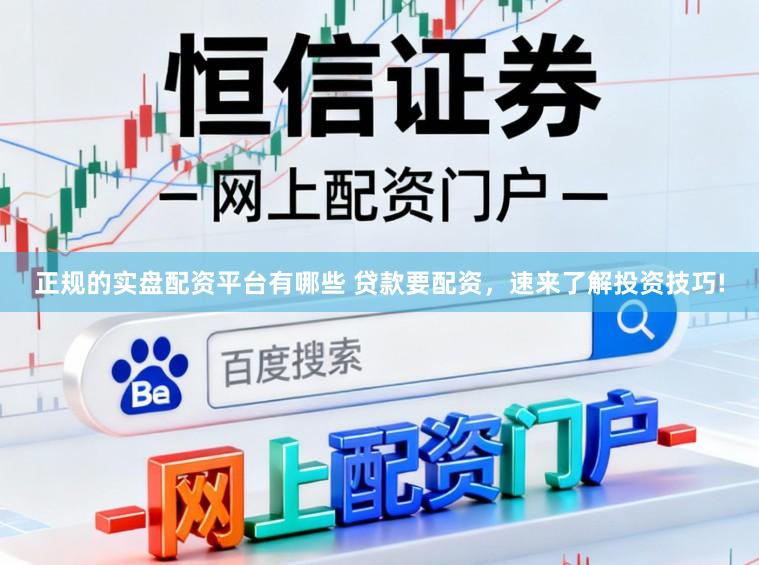 正规的实盘配资平台有哪些 贷款要配资，速来了解投资技巧!