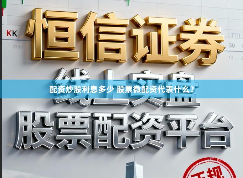配资炒股利息多少 股票微配资代表什么？
