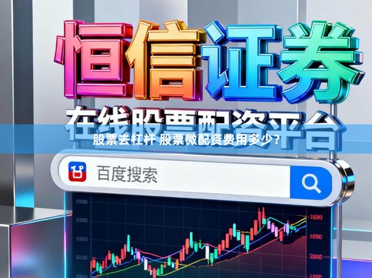 股票去杠杆 股票微配资费用多少？