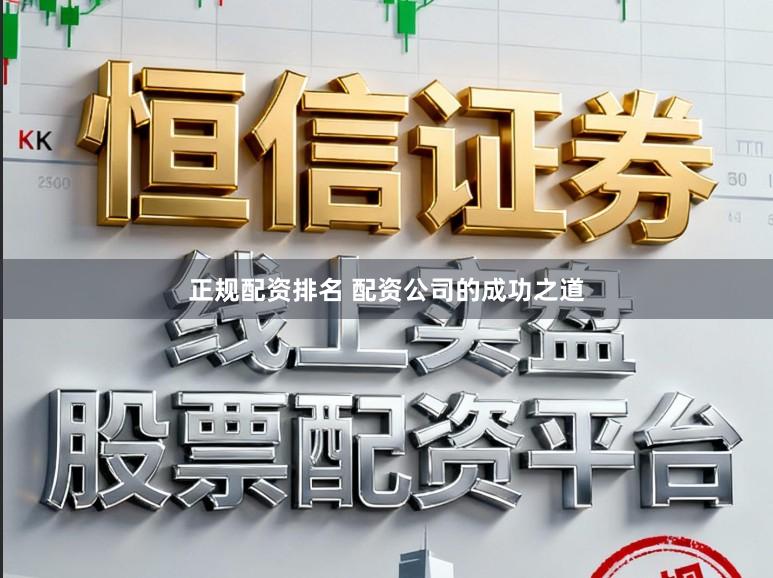 正规配资排名 配资公司的成功之道