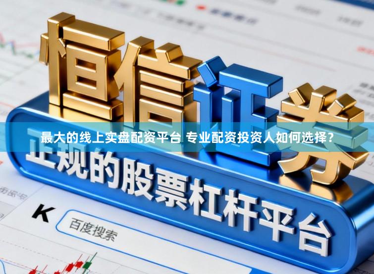 最大的线上实盘配资平台 专业配资投资人如何选择？