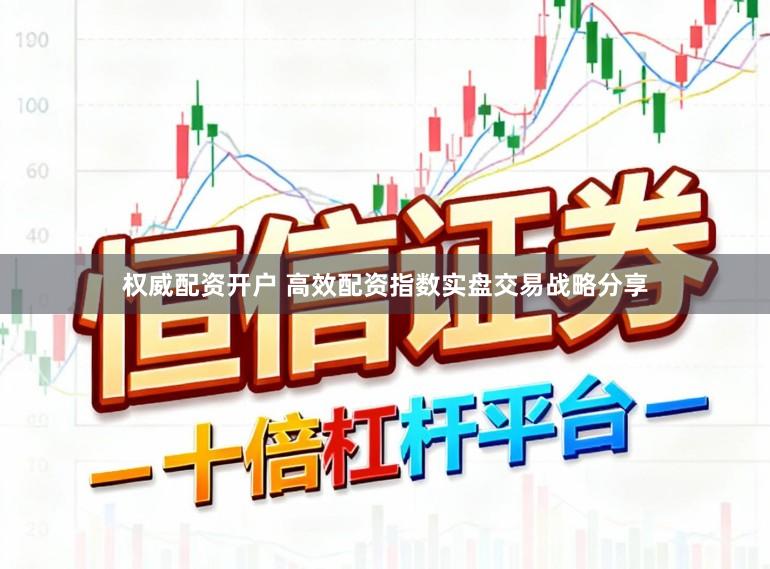 权威配资开户 高效配资指数实盘交易战略分享