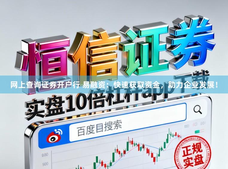 网上查询证券开户行 易融资：快速获取资金，助力企业发展！
