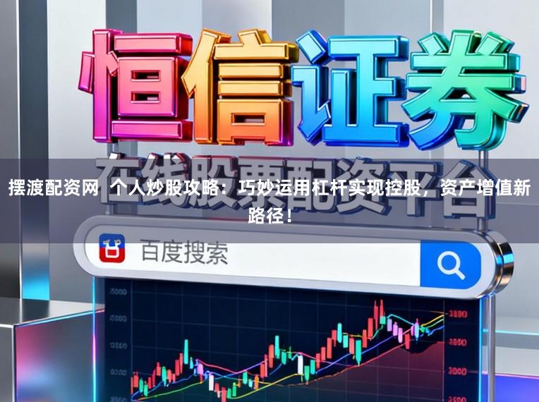 摆渡配资网  个人炒股攻略：巧妙运用杠杆实现控股，资产增值新路径！