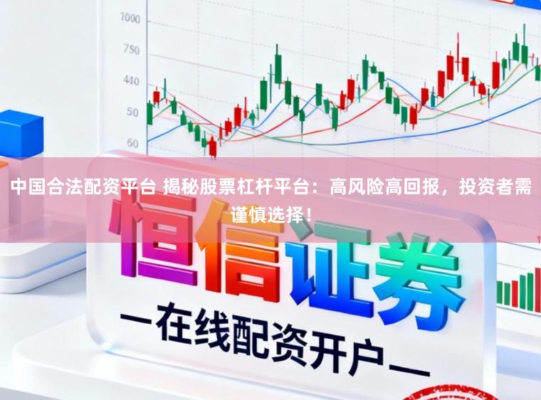 中国合法配资平台 揭秘股票杠杆平台：高风险高回报，投资者需谨慎选择！